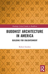 Buddhist Architecture in America: Building for Enlightenment (Routledge Critical Studies in Buddhism)