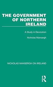 The Government of Northern Ireland (Nicholas Mansergh on Ireland: Nationalism, Independence and Partition)