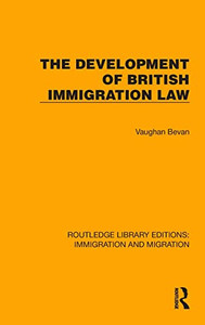 The Development of British Immigration Law (Routledge Library Editions: Immigration and Migration) The Development of British Immigration Law (Routledge Library Editions: Immigration and Migration)