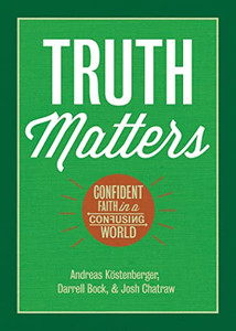 Truth Matters: Confident Faith in a Confusing World Truth Matters: Confident Faith in a Confusing World