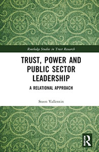 Trust, Power and Public Sector Leadership (Routledge Studies in Trust Research) Trust, Power and Public Sector Leadership (Routledge Studies in Trust Research)
