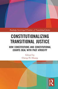 Constitutionalizing Transitional Justice (Routledge Socio-Legal Frontiers of Transitional Justice)