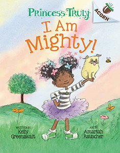 I Am Mighty: An Acorn Book (Princess Truly #6) I Am Mighty: An Acorn Book (Princess Truly #6)