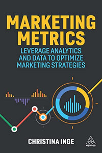 Marketing Metrics: Leverage Analytics and Data to Optimize Marketing Strategies Marketing Metrics: Leverage Analytics and Data to Optimize Marketing Strategies