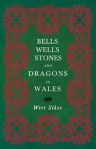 Bells, Wells, Stones, and Dragons in Wales (Folklore History Series)