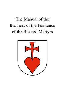 The Manual of the Brothers of the Penitence of the Blessed Martyrs The Manual of the Brothers of the Penitence of the Blessed Martyrs