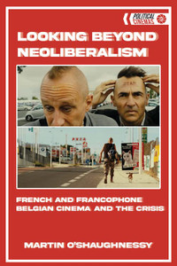 Looking Beyond Neoliberalism: French and Francophone Belgian Cinema and the Crisis (Political Cinemas)