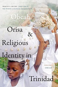 Obeah, Orisa, and Religious Identity in Trinidad, Volume I, Obeah: Africans in the White Colonial Imagination (Volume 1) (Religious Cultures of African and African Diaspora People) Obeah, Orisa, and Religious Identity in Trinidad, Volume I, Obeah: Africans in the White Colonial Imagination (Volume 1) (Religious Cultures of African and African Diaspora People)