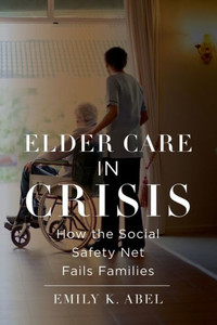 Elder Care in Crisis: How the Social Safety Net Fails Families (Health, Society, and Inequality, 2) - 9781479815395 Elder Care in Crisis: How the Social Safety Net Fails Families (Health, Society, and Inequality, 2) - 9781479815395