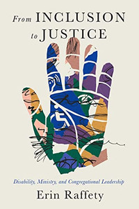 From Inclusion to Justice: Disability, Ministry, and Congregational Leadership (Studies in Religion, Theology, and Disability)