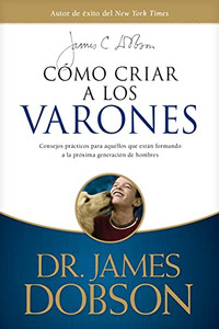 Cómo criar a los varones: Consejos prácticos para aquellos que están formando a la próxima generación de hombres (Spanish Edition) Cómo criar a los varones: Consejos prácticos para aquellos que están formando a la próxima generación de hombres (Spanish Edition)