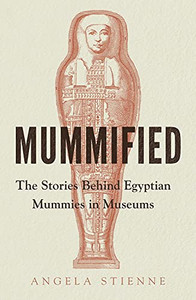 Mummified: The stories behind Egyptian mummies in museums Mummified: The stories behind Egyptian mummies in museums