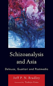 Schizoanalysis and Asia: Deleuze, Guattari and Postmedia Schizoanalysis and Asia: Deleuze, Guattari and Postmedia