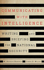 Communicating with Intelligence: Writing and Briefing for National Security (Security and Professional Intelligence Education Series)