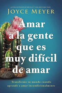 Amar a la gente que es muy difícil de amar: Transforme su mundo cuando aprende a amar incondicionalmente (Spanish Edition)