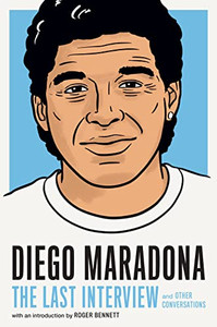 Diego Maradona: The Last Interview: and Other Conversations (The Last Interview Series) Diego Maradona: The Last Interview: and Other Conversations (The Last Interview Series)
