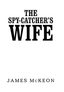 The Spy-Catcher's Wife The Spy-Catcher's Wife