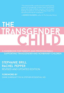 The Transgender Child: Revised & Updated Edition: A Handbook for Parents and Professionals Supporting Transgender and Nonbinary Children The Transgender Child: Revised & Updated Edition: A Handbook for Parents and Professionals Supporting Transgender and Nonbinary Children