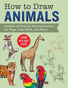 How to Draw Animals: Learn in 5 Easy Steps?Includes 60 Step-by-Step Instructions for Dogs, Cats, Birds, and More!