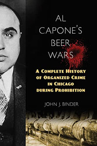 Al Capone's Beer Wars: A Complete History of Organized Crime in Chicago during Prohibition Al Capone's Beer Wars: A Complete History of Organized Crime in Chicago during Prohibition