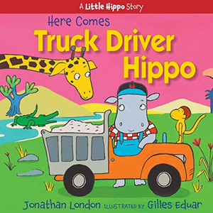 Here Comes Truck Driver Hippo (A Little Hippo Story) Here Comes Truck Driver Hippo (A Little Hippo Story)