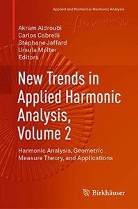 New Trends in Applied Harmonic Analysis, Volume 2: Harmonic Analysis, Geometric Measure Theory, and Applications (Applied and Numerical Harmonic Analysis) New Trends in Applied Harmonic Analysis, Volume 2: Harmonic Analysis, Geometric Measure Theory, and Applications (Applied and Numerical Harmonic Analysis)