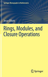 Rings, Modules, and Closure Operations (Springer Monographs in Mathematics)