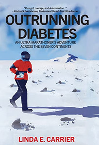 Outrunning Diabetes: An Ultra-Marathoner's Adventure Across the Seven Continents Outrunning Diabetes: An Ultra-Marathoner's Adventure Across the Seven Continents