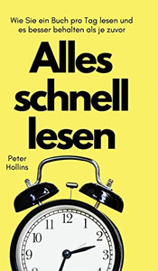 Alles schnell lesen: Wie Sie ein Buch pro Tag lesen und es besser behalten als je zuvor (German Edition) Alles schnell lesen: Wie Sie ein Buch pro Tag lesen und es besser behalten als je zuvor (German Edition)
