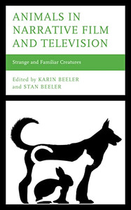 Animals in Narrative Film and Television: Strange and Familiar Creatures Animals in Narrative Film and Television: Strange and Familiar Creatures