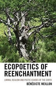 Ecopoetics of Reenchantment: Liminal Realism and Poetic Echoes of the Earth (Ecocritical Theory and Practice) Ecopoetics of Reenchantment: Liminal Realism and Poetic Echoes of the Earth (Ecocritical Theory and Practice)