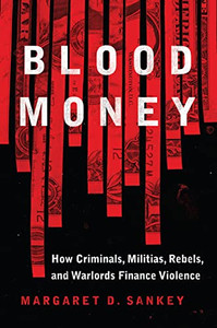 BLOOD MONEY: How Criminals, Militias, Rebels, and Warlords Finance Violence (Transforming War)