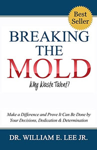 Breaking the Mold - Why Waste Talent?: Make a Difference and Prove It Can Be Done by Your Decisions, Dedication and Determination Breaking the Mold - Why Waste Talent?: Make a Difference and Prove It Can Be Done by Your Decisions, Dedication and Determination