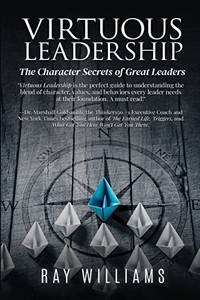 Virtuous Leadership: The Character Secrets of Great Leaders