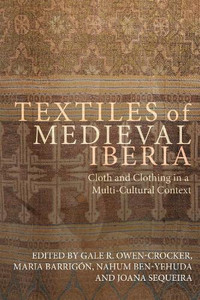 Textiles of Medieval Iberia: Cloth and Clothing in a Multi-Cultural Context (Medieval and Renaissance Clothing and Textiles, 5) Textiles of Medieval Iberia: Cloth and Clothing in a Multi-Cultural Context (Medieval and Renaissance Clothing and Textiles, 5)