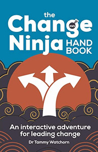 The Change Ninja Handbook: An interactive adventure for leading change