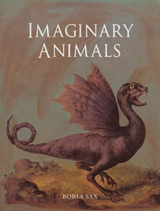 Imaginary Animals: The Monstrous, the Wondrous and the Human Imaginary Animals: The Monstrous, the Wondrous and the Human