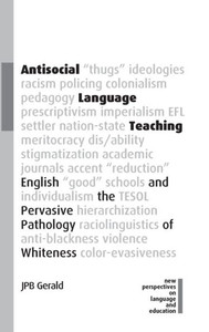 Antisocial Language Teaching: English and the Pervasive Pathology of Whiteness (New Perspectives on Language and Education, 110) - 9781800413276 Antisocial Language Teaching: English and the Pervasive Pathology of Whiteness (New Perspectives on Language and Education, 110) - 9781800413276