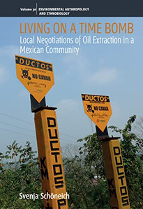 Living on a Time Bomb: Local Negotiations of Oil Extraction in a Mexican Community (Environmental Anthropology and Ethnobiology, 30) Living on a Time Bomb: Local Negotiations of Oil Extraction in a Mexican Community (Environmental Anthropology and Ethnobiology, 30)