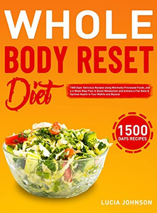 Whole Body Reset Diet: 1500 Days' Delicious Recipes Using Minimally Processed Foods, and a 4-Week Meal Plan to Boost Metabolism and Achieve a Flat Belly & Optimal Health in Your Midlife and Beyond Whole Body Reset Diet: 1500 Days' Delicious Recipes Using Minimally Processed Foods, and a 4-Week Meal Plan to Boost Metabolism and Achieve a Flat Belly & Optimal Health in Your Midlife and Beyond