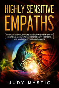 Highly sensitive empaths: The complete survival guide to recovery and cure from emotional abuse and escape from a narcissist, narcissistic personality disorders, and narcissism in toxic relationships