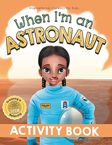 When I'm an Astronaut Activity Book: Dreaming is Believing: STEM (Inspirational Careers for Kids) When I'm an Astronaut Activity Book: Dreaming is Believing: STEM (Inspirational Careers for Kids)