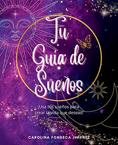 Tu Guía de Sueños: ¡Usa tus sueños para crear la vida que deseas! (Spanish Edition)