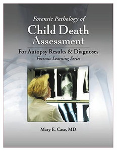 Forensic Pathology of Child Death Assessment: For Autopsy Results & Diagnoses (Forensic Learning) Forensic Pathology of Child Death Assessment: For Autopsy Results & Diagnoses (Forensic Learning)