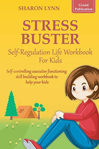 Stress-Buster Self-Regulation Life Workbook for Kids Stress-Buster Self-Regulation Life Workbook for Kids