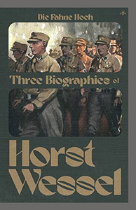 Die Fahne Hoch: Three Biographies of Horst Wessel Die Fahne Hoch: Three Biographies of Horst Wessel