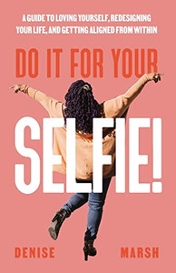 Do It For Your SELFIE!: A Guide to Loving Yourself, Redesigning Your Life, and Getting Aligned from Within Do It For Your SELFIE!: A Guide to Loving Yourself, Redesigning Your Life, and Getting Aligned from Within