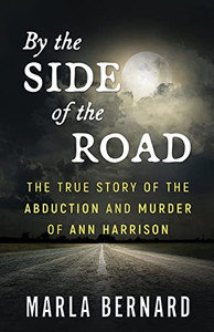 BY THE SIDE OF THE ROAD: The True Story Of The Abduction And Murder Of Ann Harrison