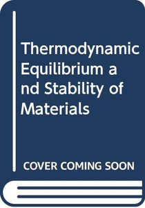Thermodynamic Equilibrium and Stability of Materials Thermodynamic Equilibrium and Stability of Materials