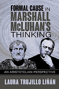 Formal Cause in Marshall McLuhan's Thinking: An Aristotelian Perspective Formal Cause in Marshall McLuhan's Thinking: An Aristotelian Perspective